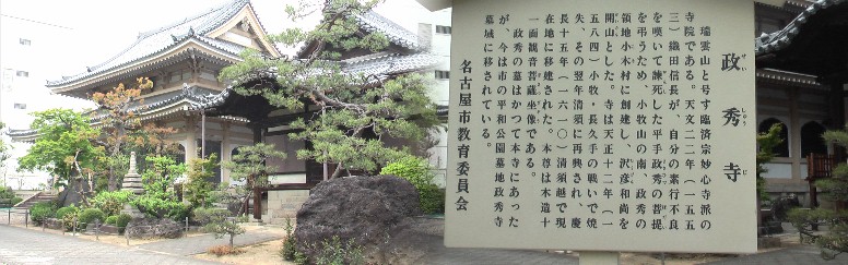 矢場町駅周辺案内(その2) 矢場町駅から西へ約350メートル、若宮通り沿い (100m道路)の北側にある政秀寺です。平手政秀を弔うため建立したものです。 墓は千種区平和公園の政秀寺 墓域に移転された。平手政秀宅跡 矢場町交差点西北にあります